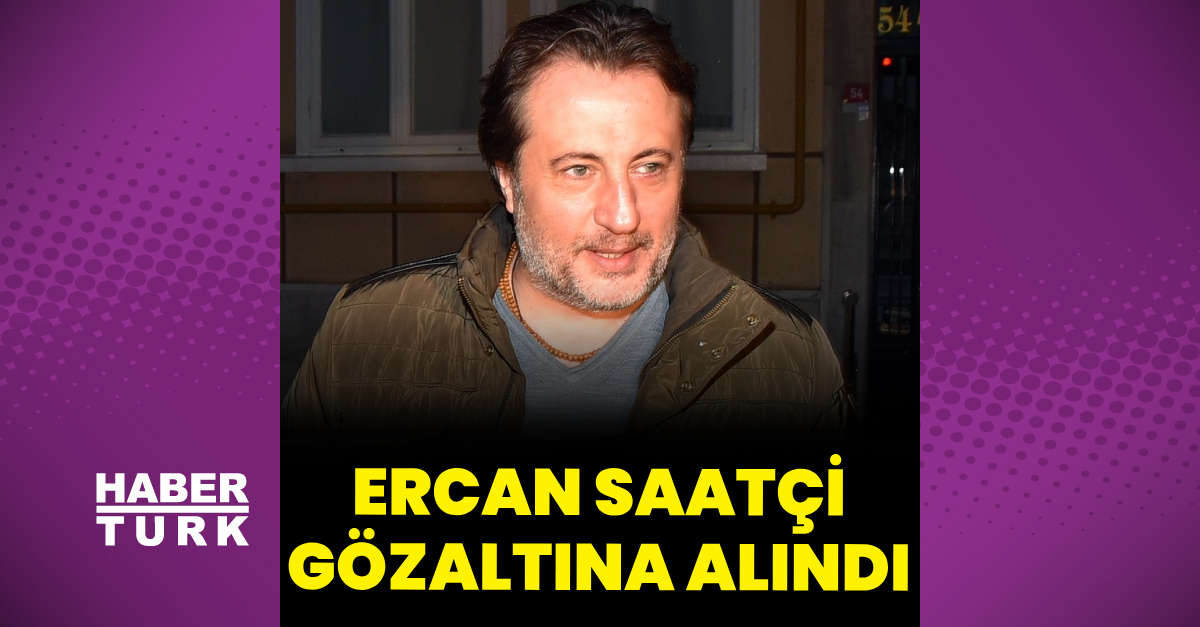 Ercan Saatçi gözaltına alındı